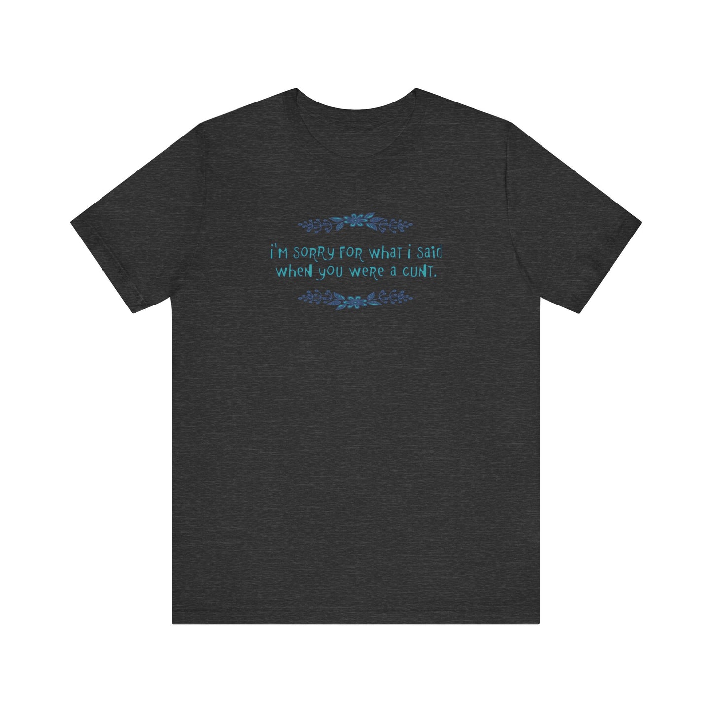 I'm Sorry For What I Said When You Were A Cunt. - Men's T-Shirt