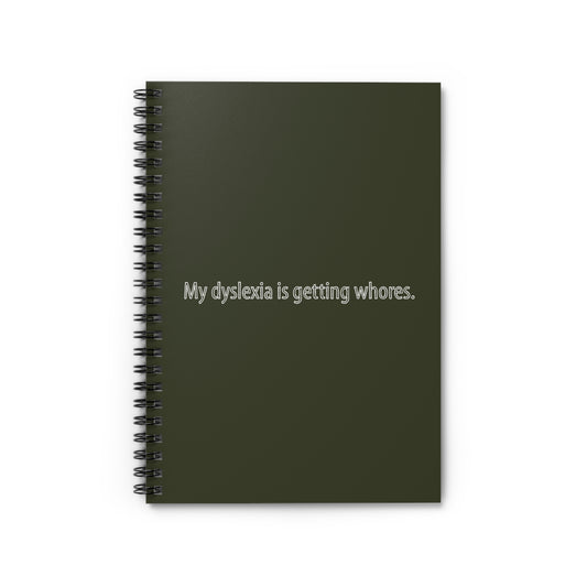 My Dyslexia Is Getting Whores. - Spiral Notebook