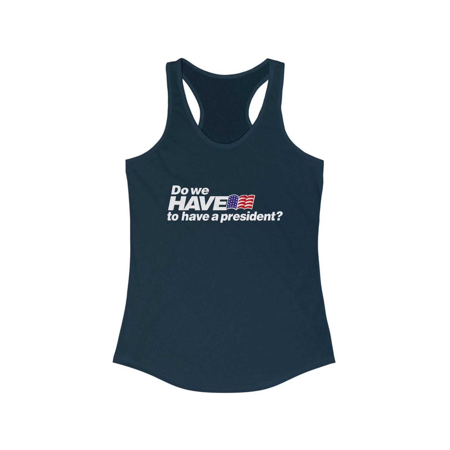 Do We Have To Have A President? - Women’s Racerback Tank