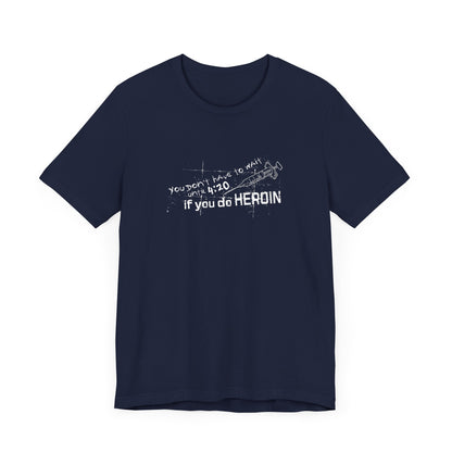 You Don't Have To Wait Until 4:20 If You Do Heroin - Men's T-Shirt