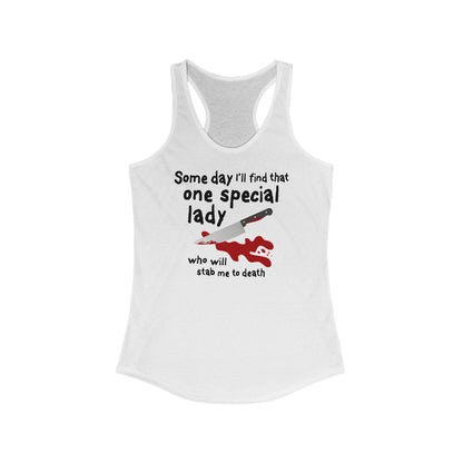 Some Day I'll Find That One Special Lady Who Will Stab Me To Death  - Women’s Racerback Tank