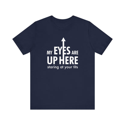 My Eyes Are Up Here Staring At Your Tits - Men's T-Shirt