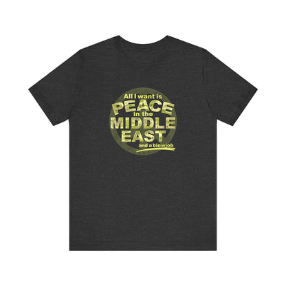 All I Want Is Peace In The Middle East (And A Blowjob) - Men's T-Shirt