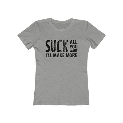 Suck All You Want I'll Make More - Women’s T-Shirt