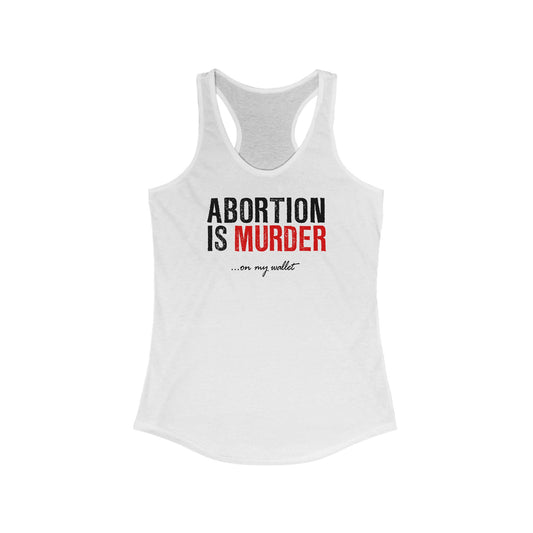 Abortion Is Murder... On My Wallet  - Women’s Racerback Tank