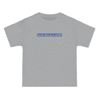 How Do I Block You In Real Life? - Men's Heavyweight T-Shirt