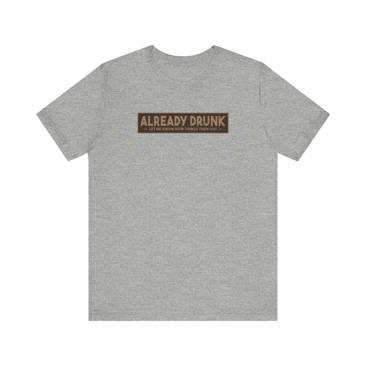 I'm Already Drunk. Let Me Know How Things Turn Out  - Men's T-Shirt