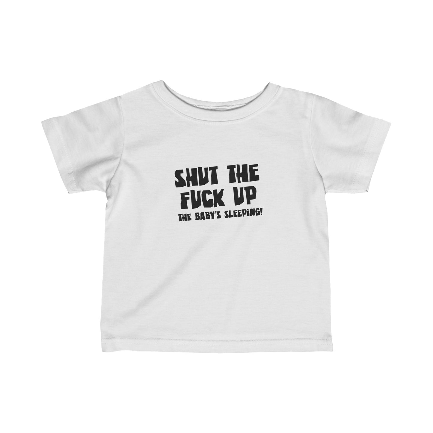 Shut The Fuck Up - The Baby's Sleeping! - Baby T-Shirt