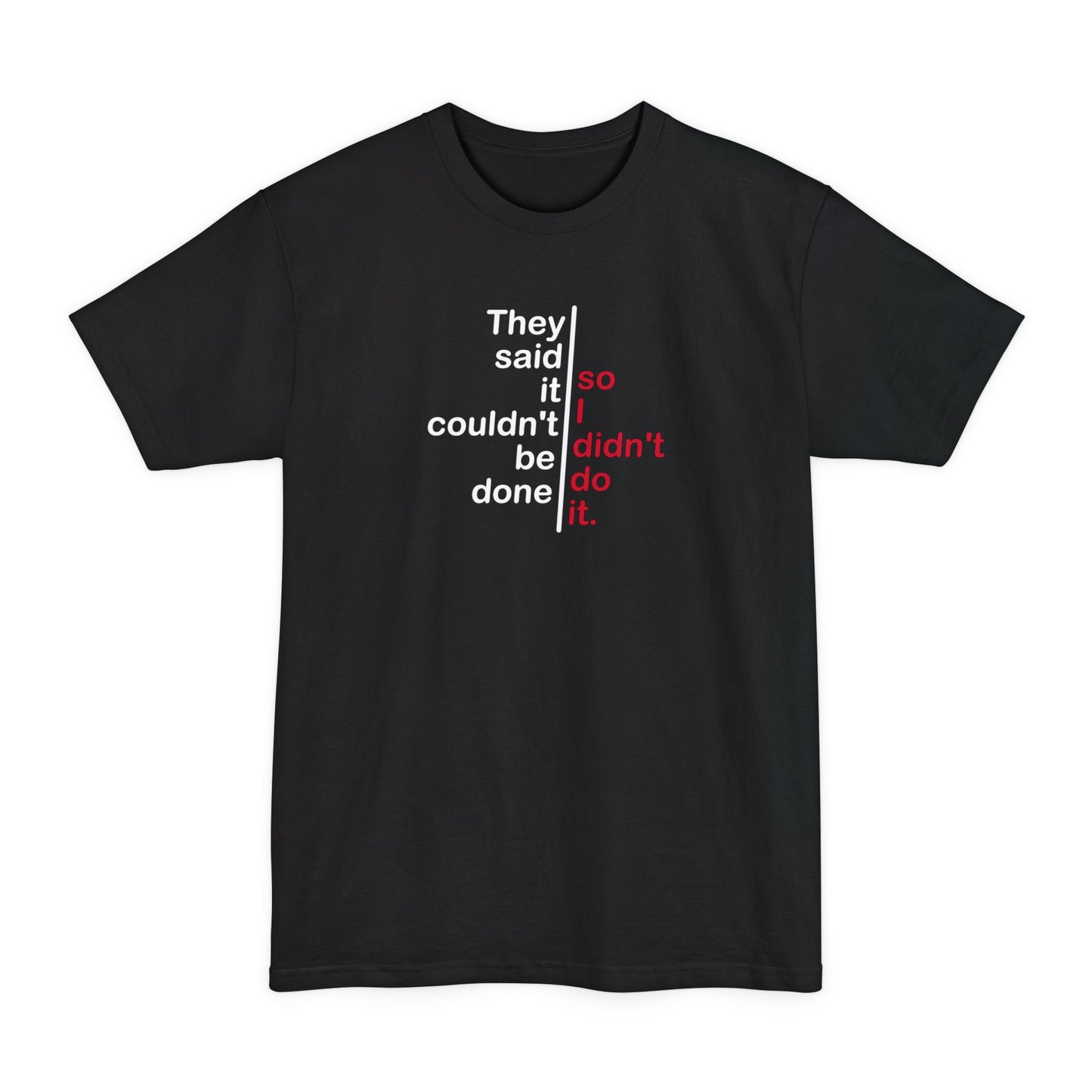 They Said It Couldn't Be Done - So I Didn't Do It. - Men's Tall T-Shirt