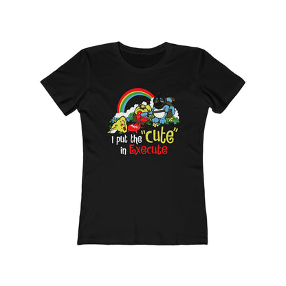 I Put The Cute In Execute - Women’s T-Shirt