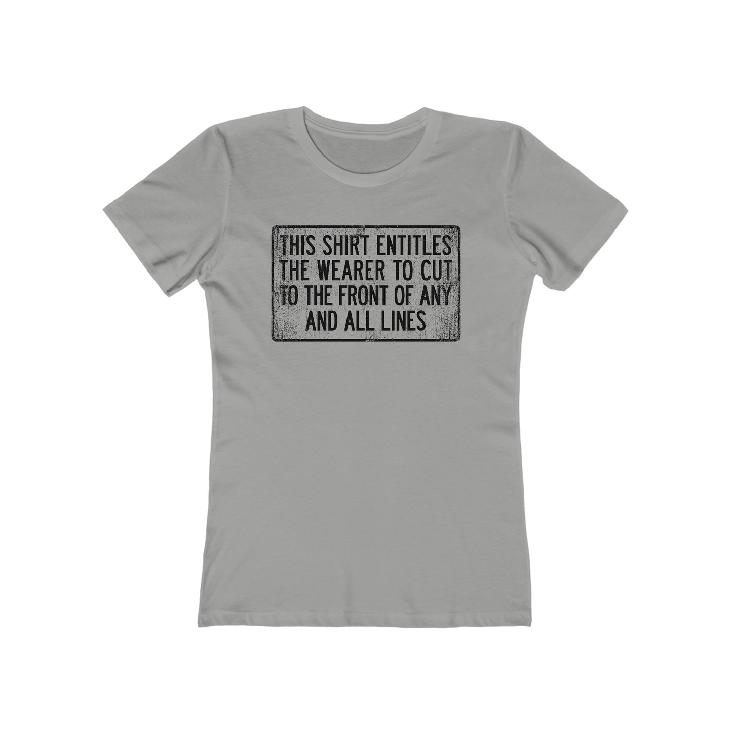 This Shirt Entitles The Wearer To Cut To The Front Of Any And All Lines  - Women’s T-Shirt