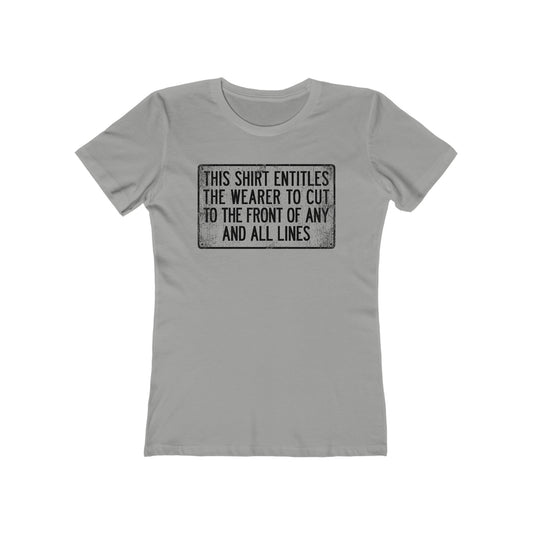 This Shirt Entitles The Wearer To Cut To The Front Of Any And All Lines  - Women’s T-Shirt