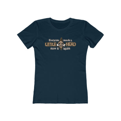 Everyone Needs A Little Head Now & Again - Women’s T-Shirt