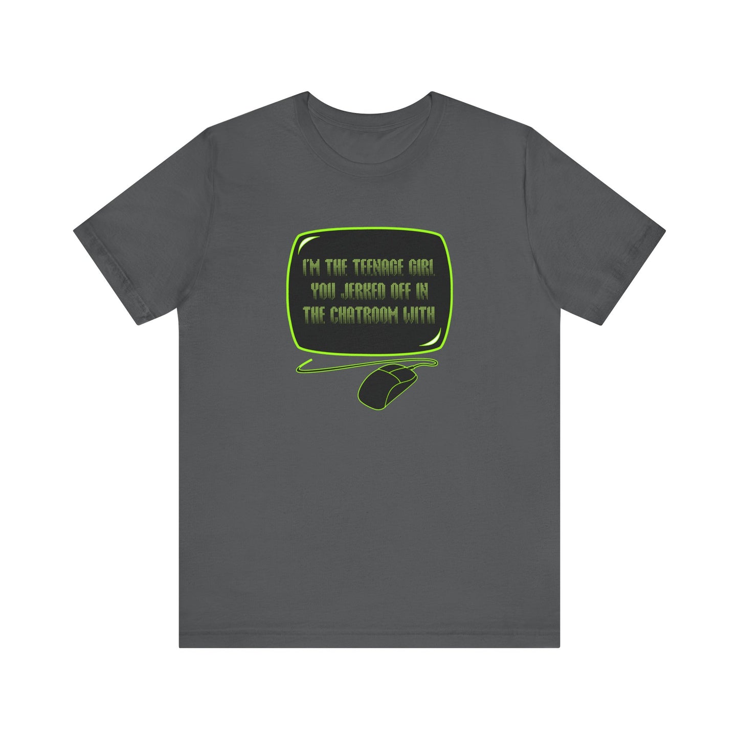 I'm The Teenage Girl You Jerked Off In The Chatroom With - Men's T-Shirt