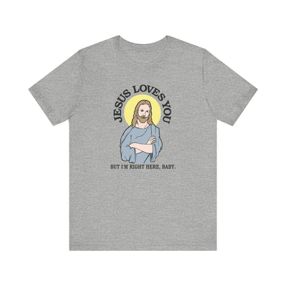 Jesus Loves You But I'm Right Here Baby. - Men's T-Shirt