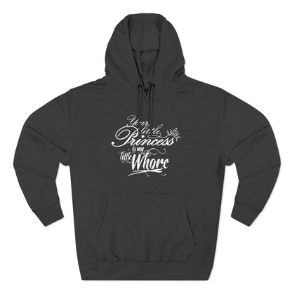 Your Little Princess Is My Little Whore - Hoodie