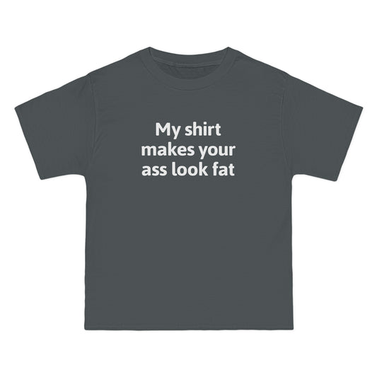 My Shirt Makes Your Ass Look Fat - Men's Heavyweight T-Shirt