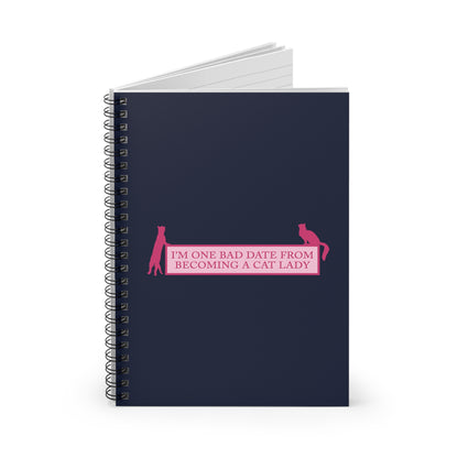 I'm One Bad Date From Becoming A Cat Lady - Spiral Notebook