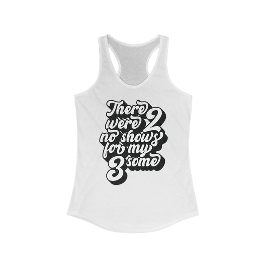 There Were Two No Shows For My Threesome - Women's Racerback Tank