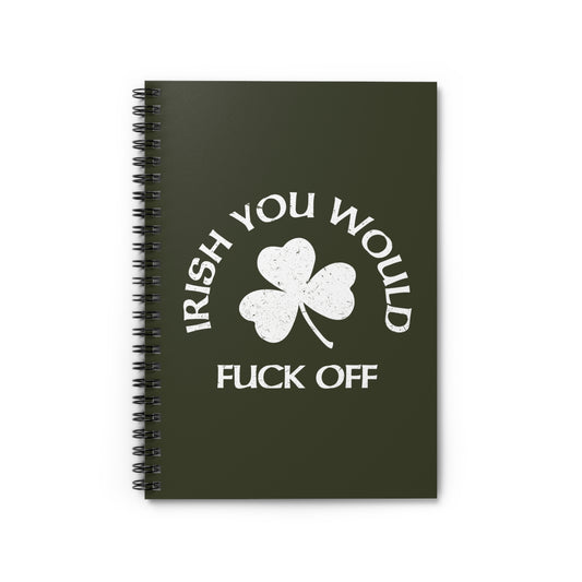 Irish You Would Fuck Off - Spiral Notebook