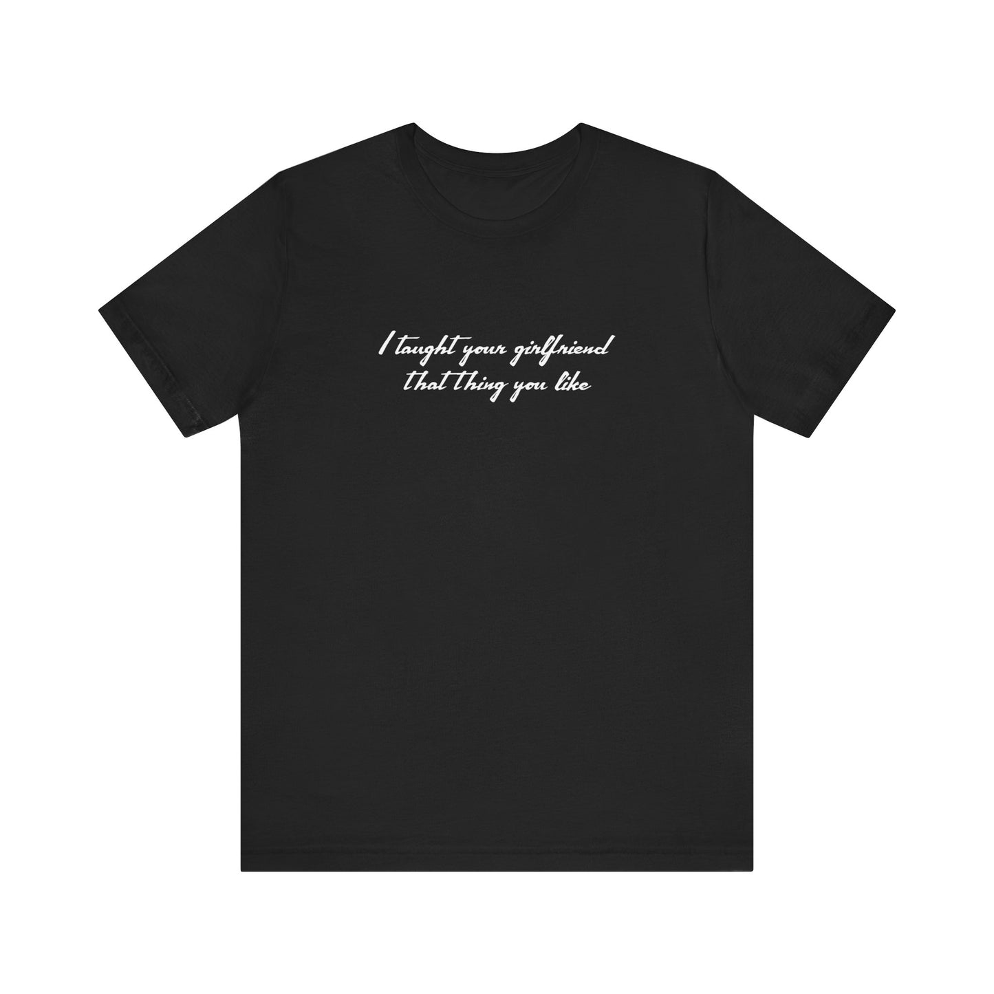 I Taught Your Girlfriend That Thing You Like - Men's T-Shirt