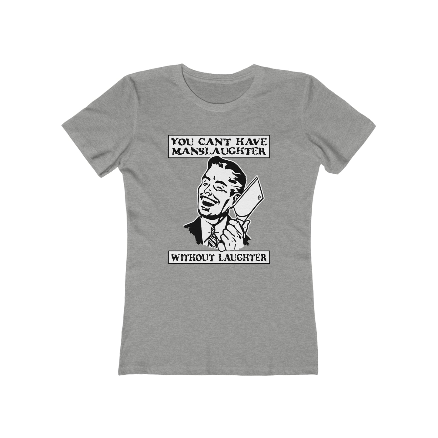 You Can't Have Manslaughter Without Laughter  - Women’s T-Shirt