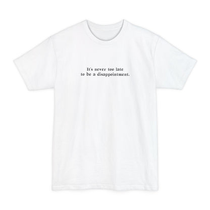 It's Never Too Late To Be A Disappointment - Men's Tall T-Shirt