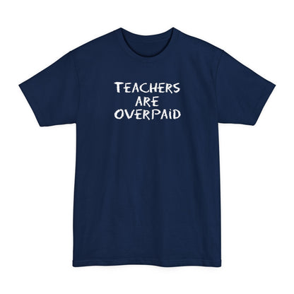 Teachers Are Overpaid - Men's Tall T-Shirt