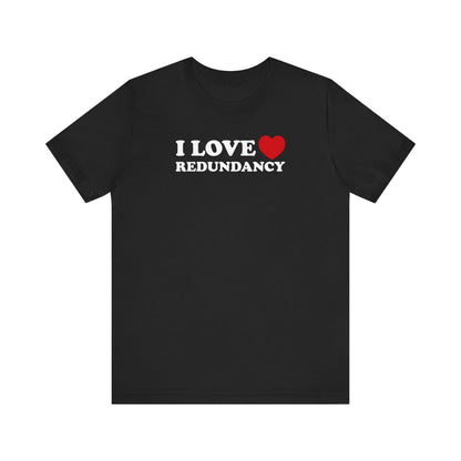 I Love (Heart) Redundancy - Men's T-Shirt