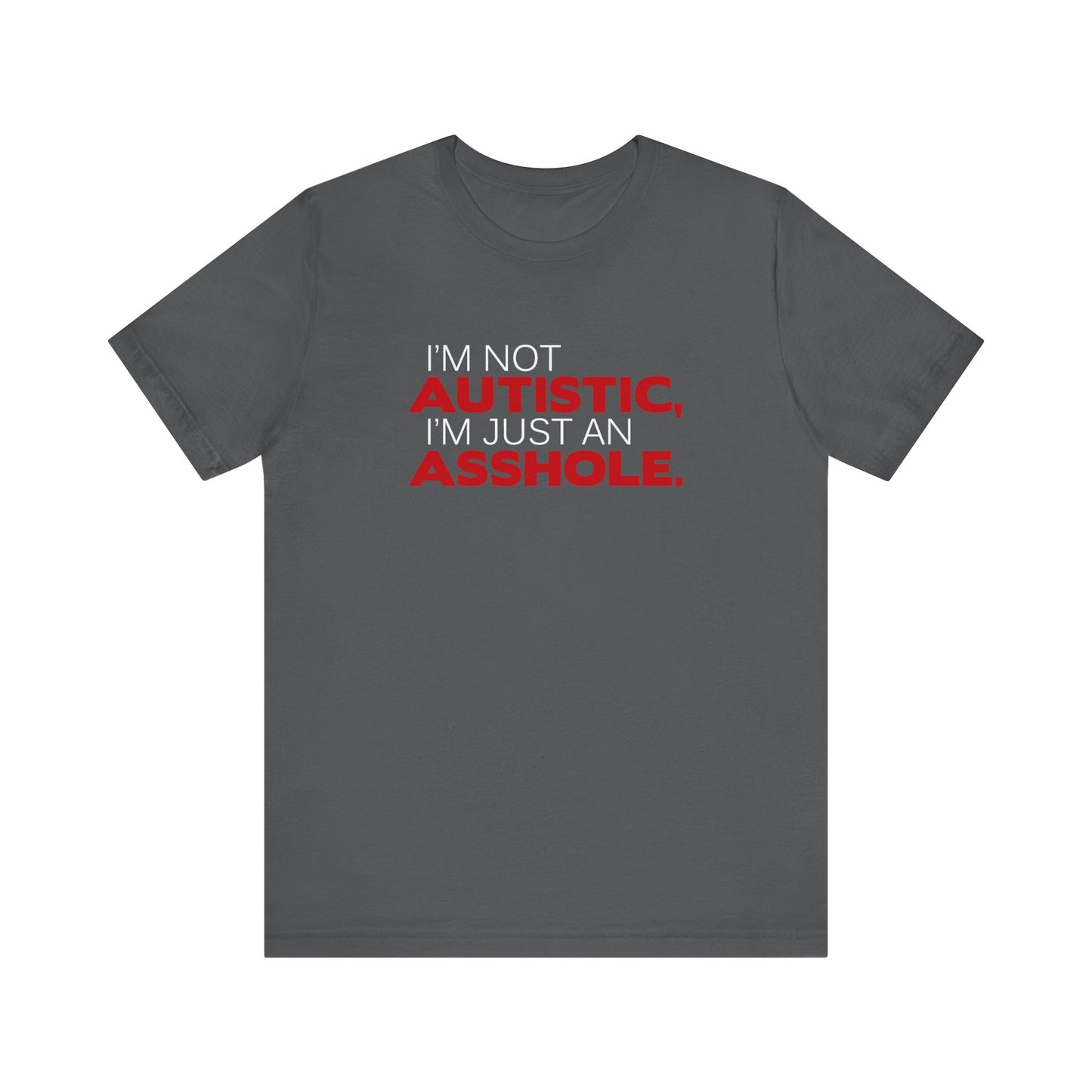 I'm Not Autistic I'm Just An Asshole. - Men's T-Shirt