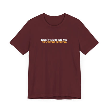 Don't Bother Me - I'm Wasting Potential - Men's T-Shirt