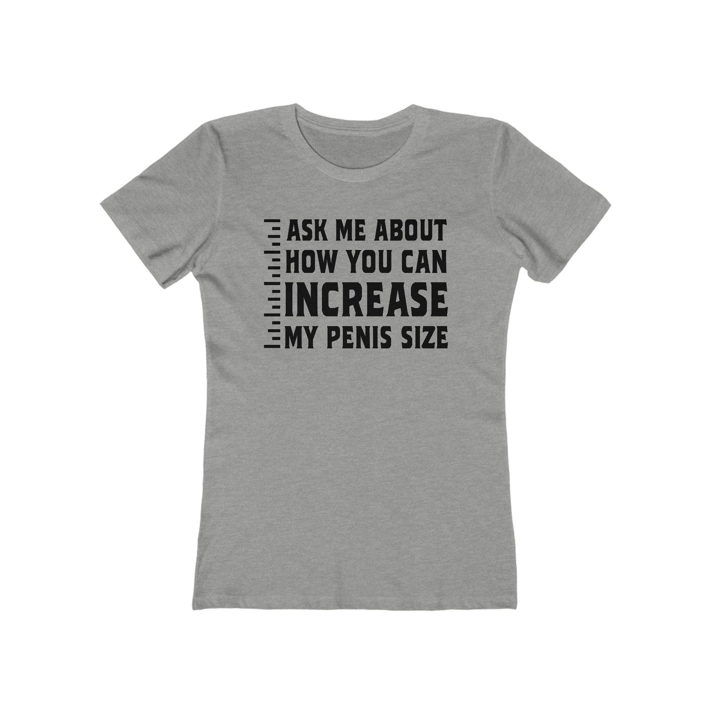 Ask Me About How You Can Increase My Penis Size - Women's T-Shirt