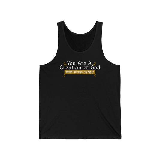 You Are A Creation Of God - When He Was On Meth - Unisex Tank