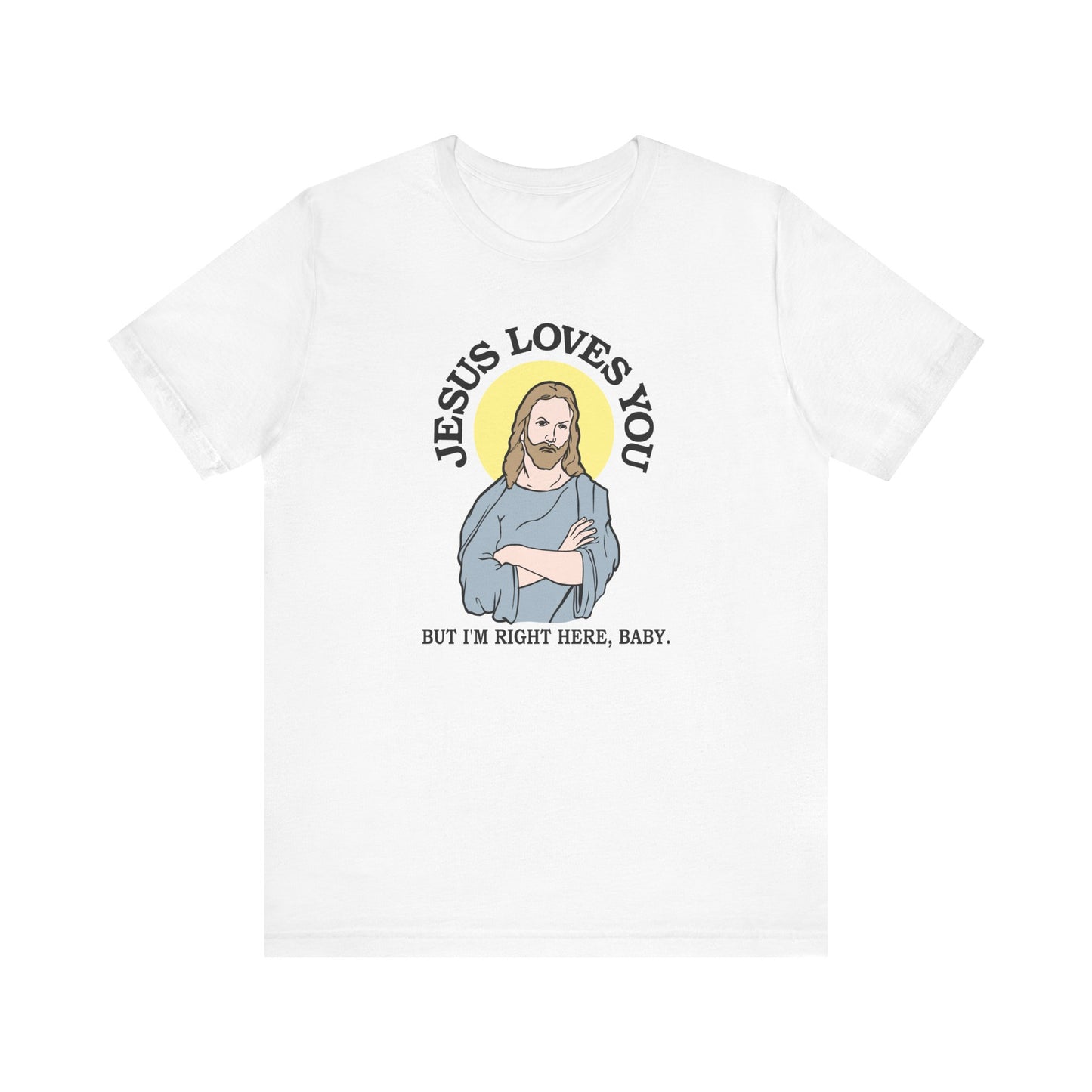 Jesus Loves You But I'm Right Here Baby. - Men's T-Shirt