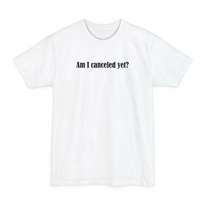 Am I Canceled Yet? - Men's Tall T-Shirt