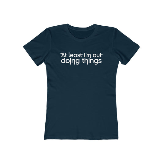 At Least I'm Out Doing Things  - Women’s T-Shirt