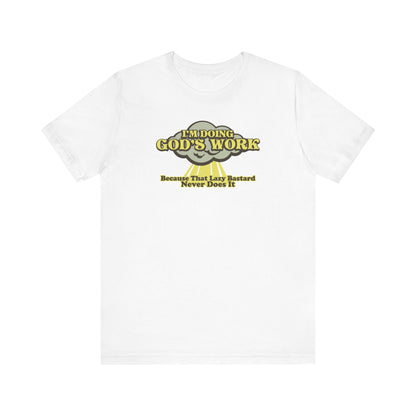 I'm Doing God's Work - Because That Lazy Bastard never does it - Men's T-Shirt