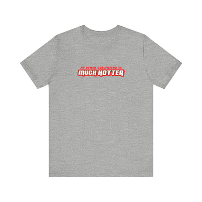 My Other Girlfriend Is Much Hotter - Men's T-Shirt