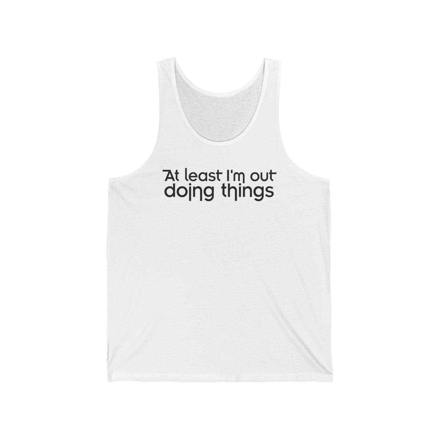 At Least I'm Out Doing Things - Unisex Tank