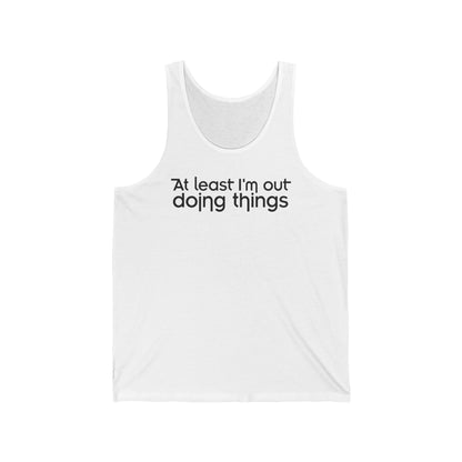 At Least I'm Out Doing Things - Unisex Tank