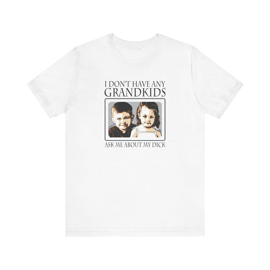 I Don't Have Any Grandkids - Ask Me About My Dick - Men's T-Shirt