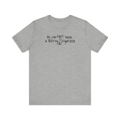 No You Can't Have A Fucking Cigarette - Men's T-Shirt