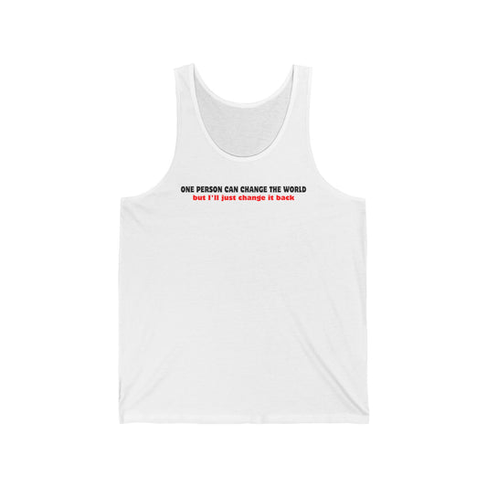 One Person Can Change The World - But I'll Just Change It Back  - Unisex Tank