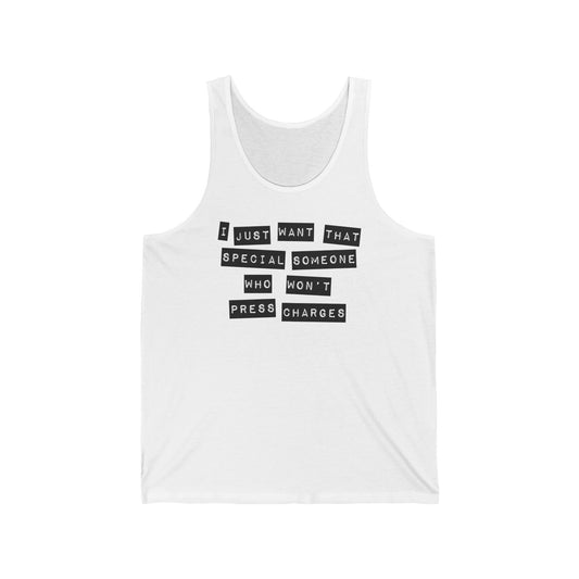 I Just Want That Special Someone Who Won't Press Charges - Unisex Tank