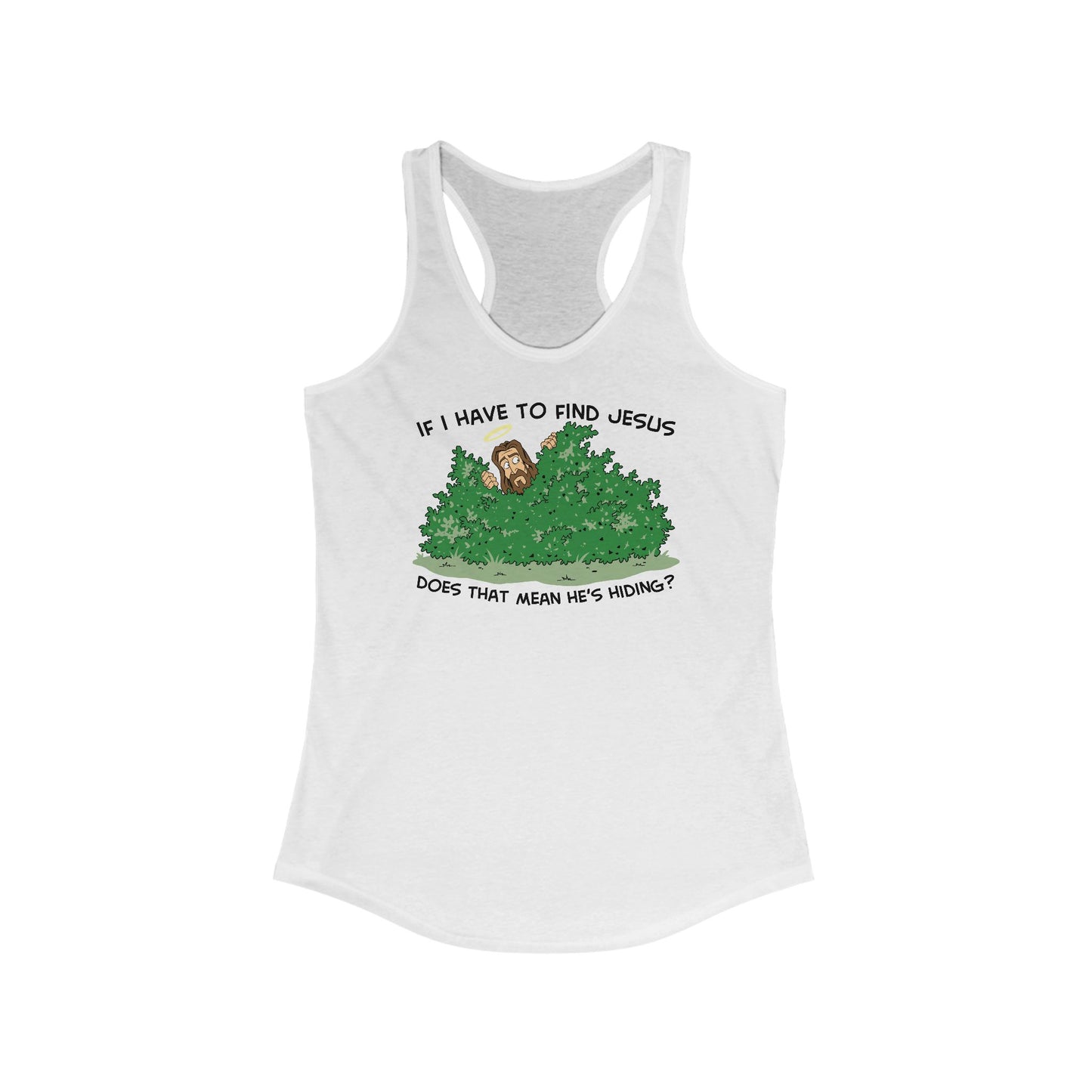 If I Have To Find Jesus Does That Mean He's Hiding? - Women's Racerback Tank