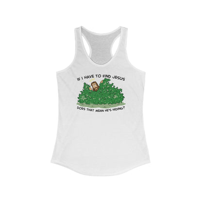 If I Have To Find Jesus Does That Mean He's Hiding? - Women's Racerback Tank