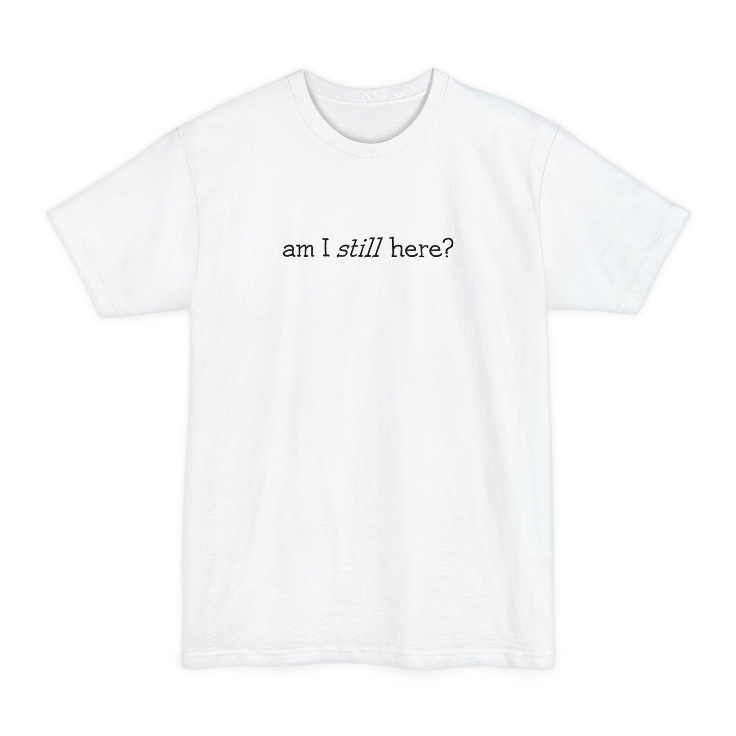 Am I Still Here? - Men's Tall T-Shirt