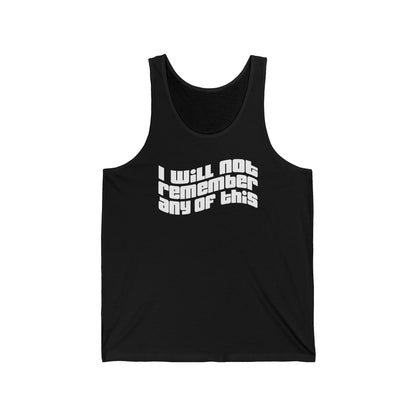 I Will Not Remember Any Of This - Unisex Tank