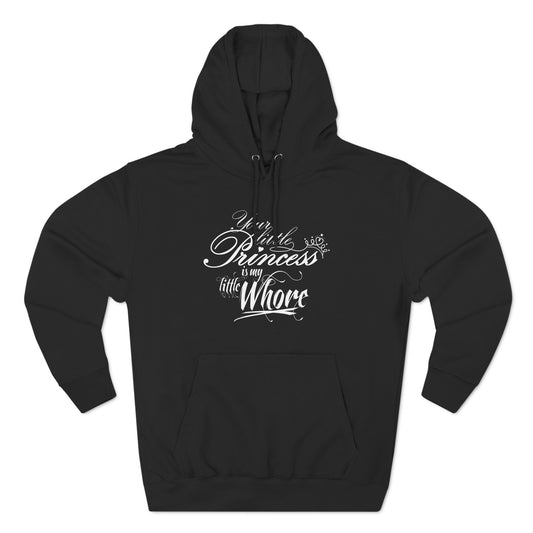 Your Little Princess Is My Little Whore - Hoodie