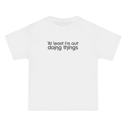 At Least I'm Out Doing Things - Men's Heavyweight T-Shirt